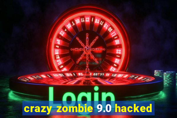 crazy zombie 9.0 hacked